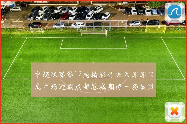 中超联赛第12轮精彩对决天津津门虎主场迎战成都蓉城期待一场激烈较量